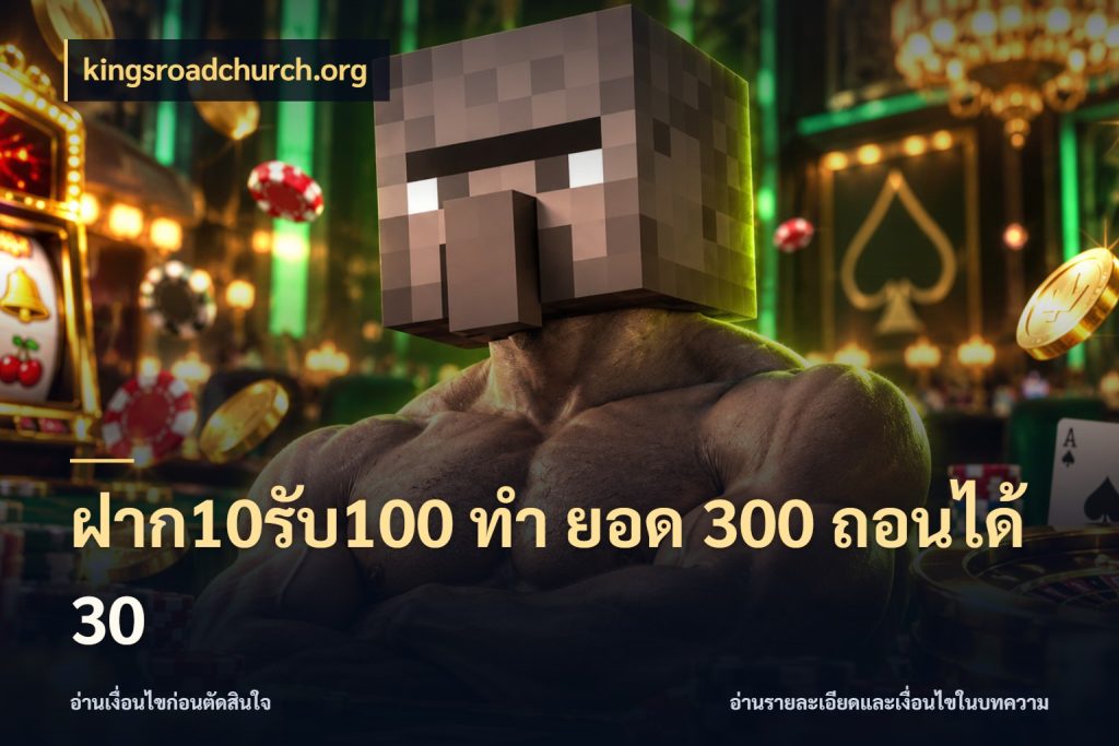 ฝาก10รับ100 ทํา ยอด 300 ถอนได้ 30 รูปแบบโบนัสกับสิทธิ์ของสายเกม ในมุม kingsroadchurch.org