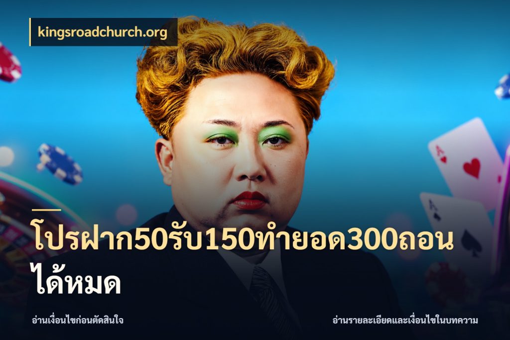 โปรฝาก50รับ150ทํายอด300ถอนได้หมด kingsroadchurch.org เครดิตกับรูปแบบโปรที่ตรงใจ