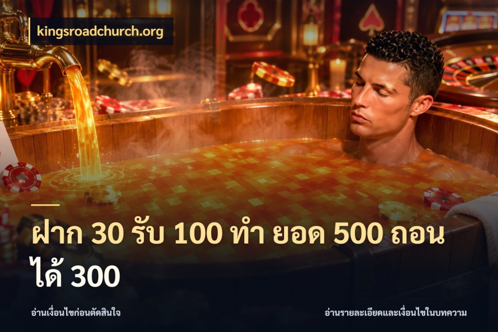 ฝาก 30 รับ 100 ทํา ยอด 500 ถอนได้ 300 สีสันของโปรฝากและยอดรับ สไตล์ kingsroadchurch.org